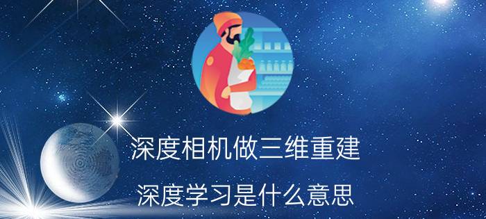 深度相机做三维重建 深度学习是什么意思？